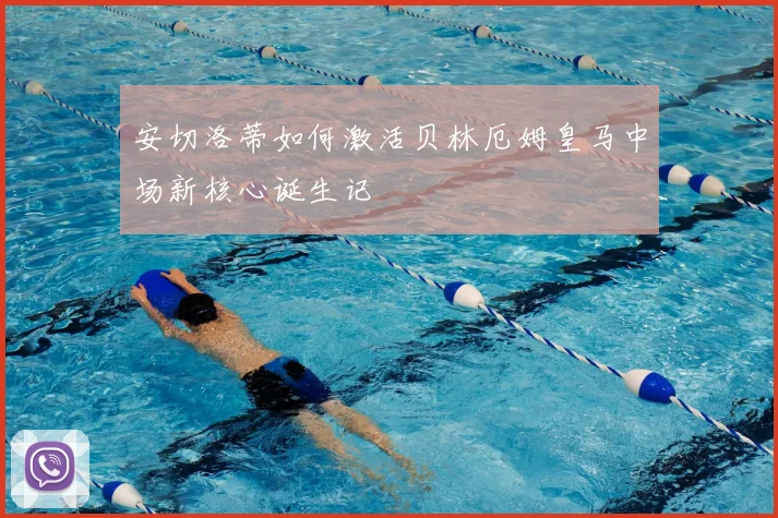 安切洛蒂如何激活贝林厄姆皇马中场新核心诞生记