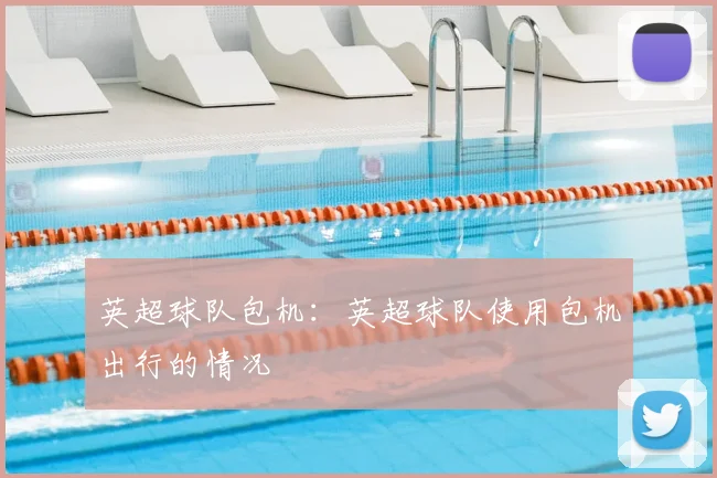 英超球队包机：英超球队使用包机出行的情况