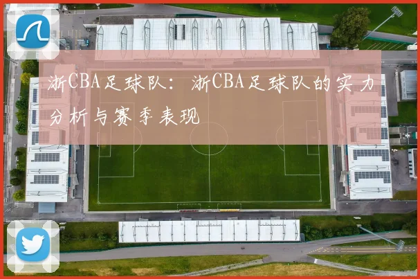 浙CBA足球队：浙CBA足球队的实力分析与赛季表现